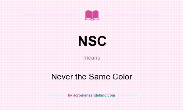 What does NSC mean? It stands for Never the Same Color