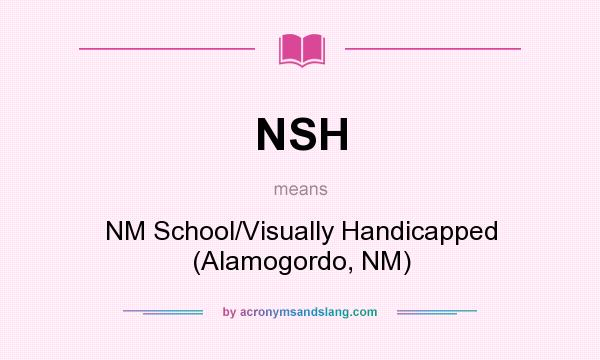What does NSH mean? It stands for NM School/Visually Handicapped (Alamogordo, NM)