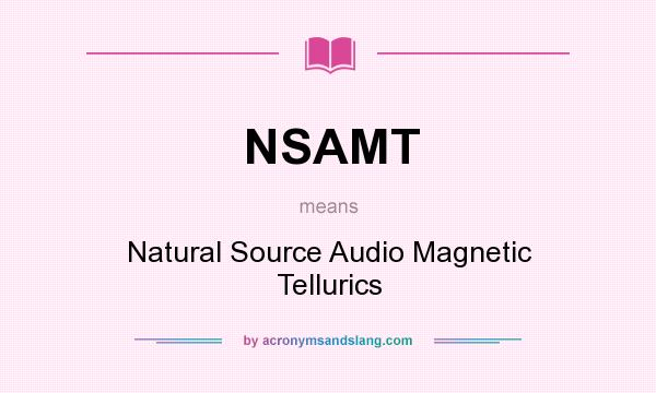 What does NSAMT mean? It stands for Natural Source Audio Magnetic Tellurics