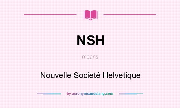 What does NSH mean? It stands for Nouvelle Societé Helvetique
