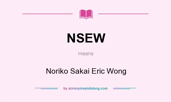 What does NSEW mean? It stands for Noriko Sakai Eric Wong