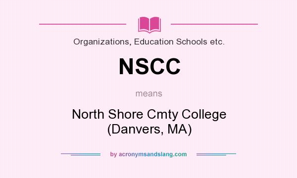 What does NSCC mean? It stands for North Shore Cmty College (Danvers, MA)