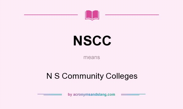 What does NSCC mean? It stands for N S Community Colleges