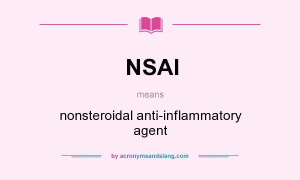 What does NSAI mean? It stands for nonsteroidal anti-inflammatory agent