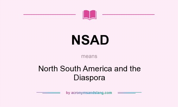 What does NSAD mean? It stands for North South America and the Diaspora