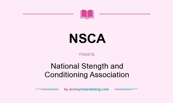 What does NSCA mean? It stands for National Stength and Conditioning Association