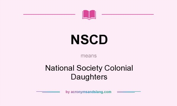 What does NSCD mean? It stands for National Society Colonial Daughters