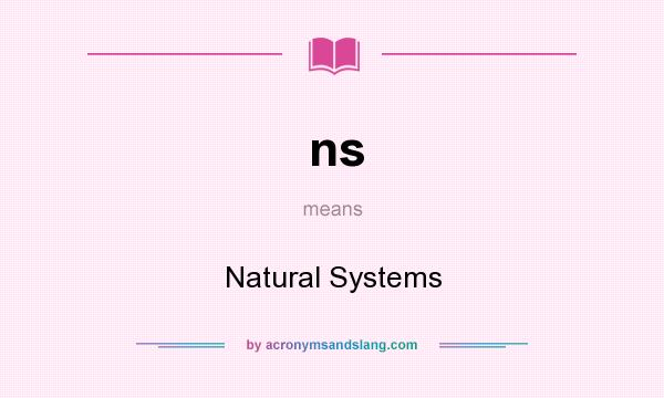 What does ns mean? It stands for Natural Systems