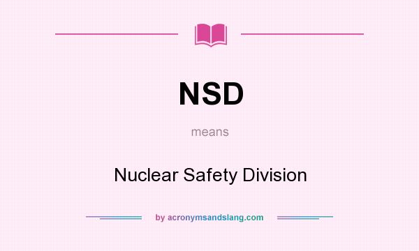 What does NSD mean? It stands for Nuclear Safety Division