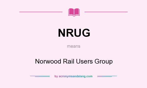 What does NRUG mean? It stands for Norwood Rail Users Group