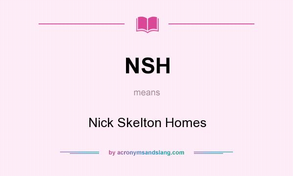 What does NSH mean? It stands for Nick Skelton Homes