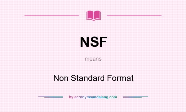 What does NSF mean? It stands for Non Standard Format