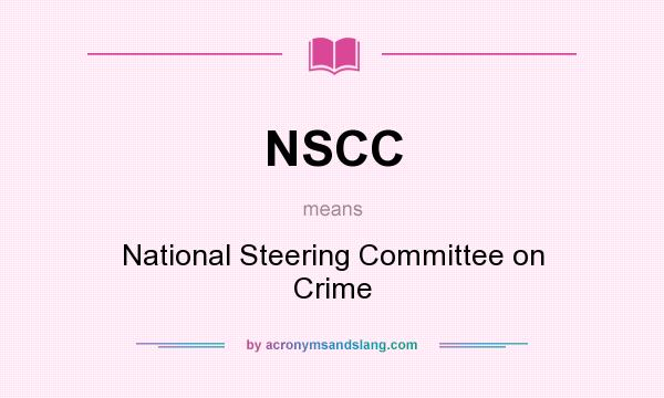 What does NSCC mean? It stands for National Steering Committee on Crime