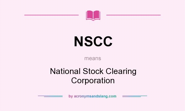 What does NSCC mean? It stands for National Stock Clearing Corporation