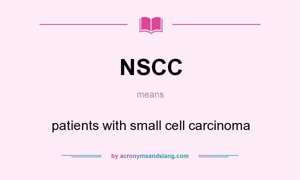 What does NSCC mean? It stands for patients with small cell carcinoma