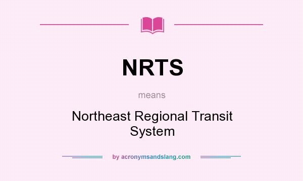 What does NRTS mean? It stands for Northeast Regional Transit System