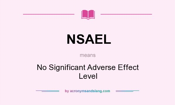What does NSAEL mean? It stands for No Significant Adverse Effect Level