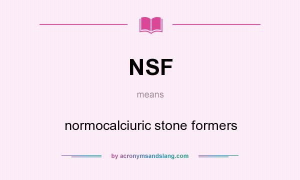 What does NSF mean? It stands for normocalciuric stone formers