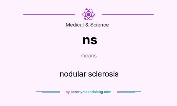 What does ns mean? It stands for nodular sclerosis