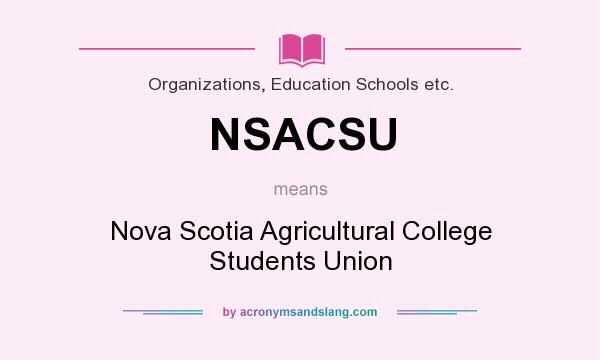 What does NSACSU mean? It stands for Nova Scotia Agricultural College Students Union