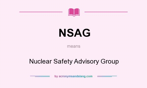 What does NSAG mean? It stands for Nuclear Safety Advisory Group