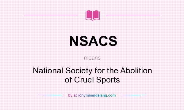 What does NSACS mean? It stands for National Society for the Abolition of Cruel Sports