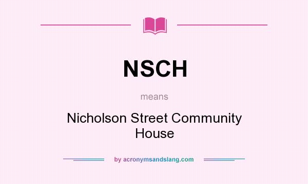 What does NSCH mean? It stands for Nicholson Street Community House
