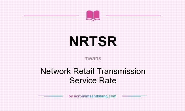 What does NRTSR mean? It stands for Network Retail Transmission Service Rate