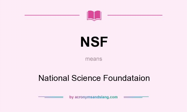 What does NSF mean? It stands for National Science Foundataion