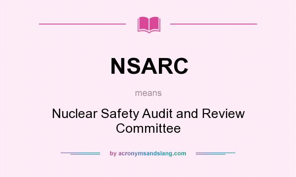 What does NSARC mean? It stands for Nuclear Safety Audit and Review Committee