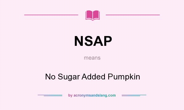 What does NSAP mean? It stands for No Sugar Added Pumpkin