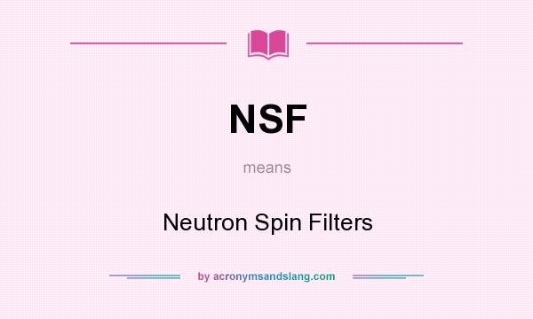 What does NSF mean? It stands for Neutron Spin Filters