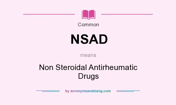 What does NSAD mean? It stands for Non Steroidal Antirheumatic Drugs