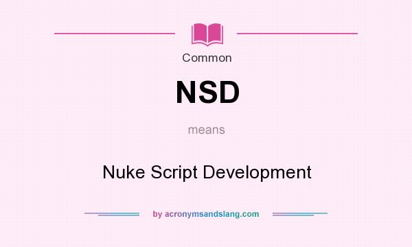 What does NSD mean? It stands for Nuke Script Development