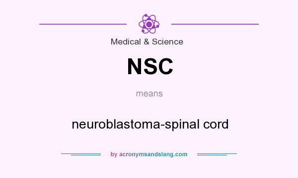 What does NSC mean? It stands for neuroblastoma-spinal cord