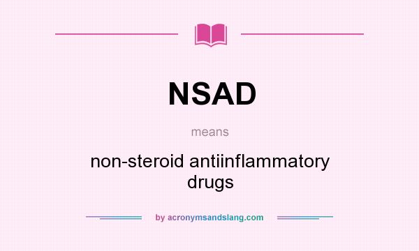What does NSAD mean? It stands for non-steroid antiinflammatory drugs