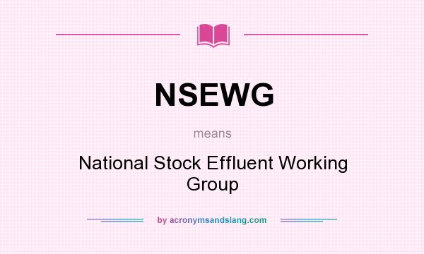 What does NSEWG mean? It stands for National Stock Effluent Working Group