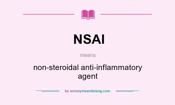 What does NSAI mean? It stands for non-steroidal anti-inflammatory agent