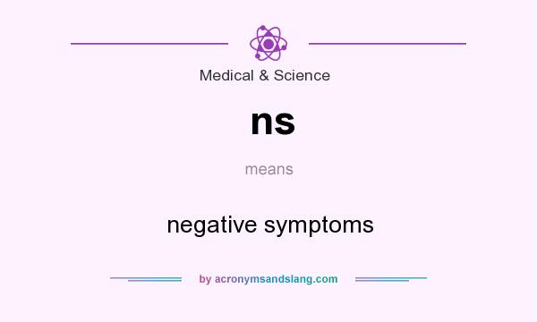 What does ns mean? It stands for negative symptoms