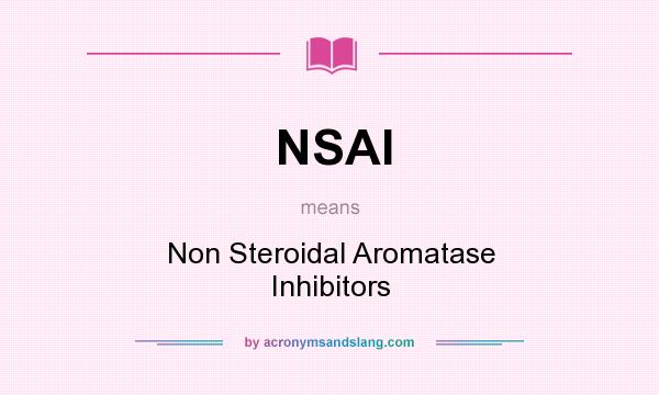 What does NSAI mean? It stands for Non Steroidal Aromatase Inhibitors