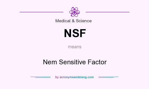 What does NSF mean? It stands for Nem Sensitive Factor