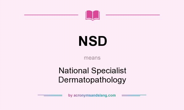 What does NSD mean? It stands for National Specialist Dermatopathology