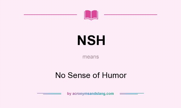 What does NSH mean? It stands for No Sense of Humor