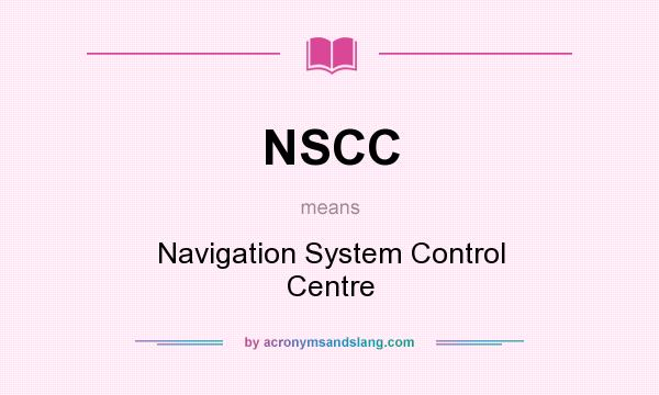 What does NSCC mean? It stands for Navigation System Control Centre