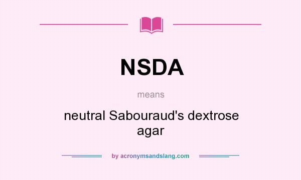 What does NSDA mean? It stands for neutral Sabouraud`s dextrose agar