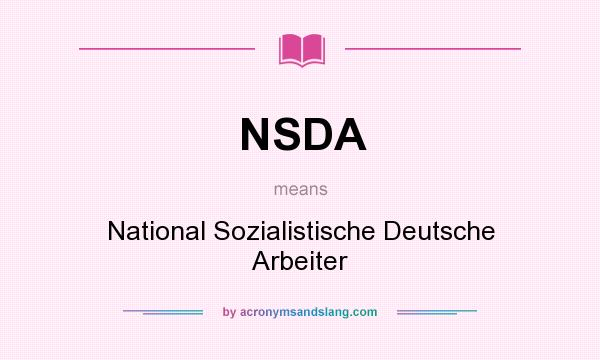 What does NSDA mean? It stands for National Sozialistische Deutsche Arbeiter
