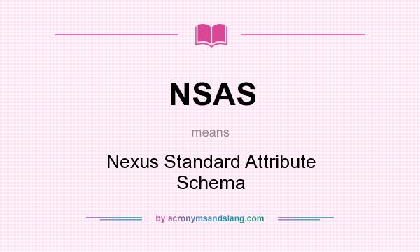 What does NSAS mean? It stands for Nexus Standard Attribute Schema