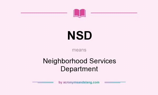 What does NSD mean? It stands for Neighborhood Services Department