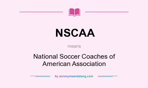 What does NSCAA mean? It stands for National Soccer Coaches of American Association