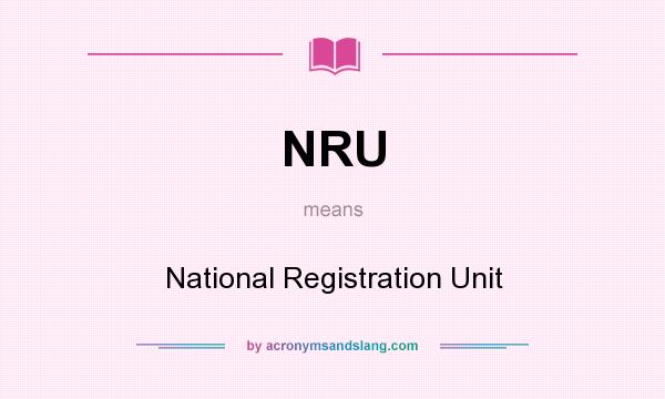 What does NRU mean? It stands for National Registration Unit